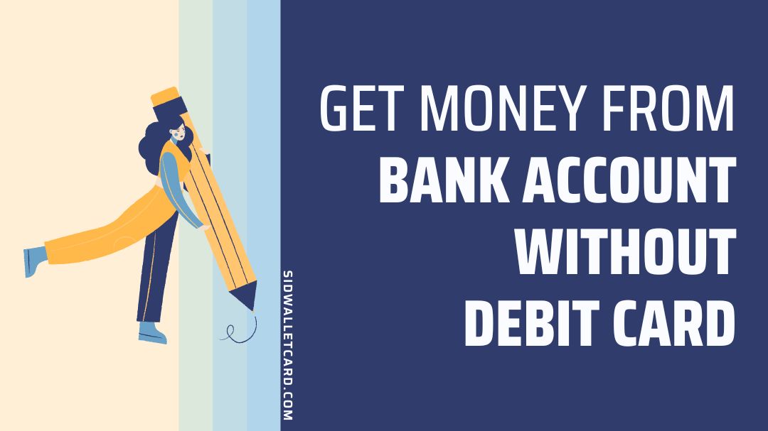 Get money from Bank account without Debit Card